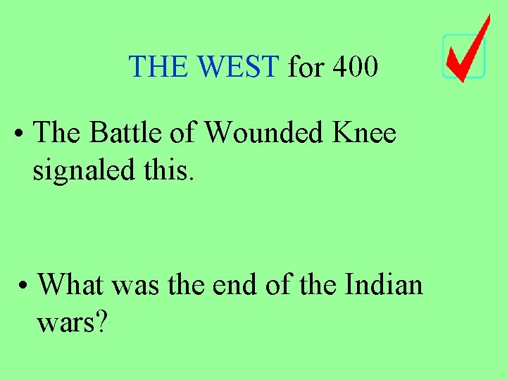 THE WEST for 400 • The Battle of Wounded Knee signaled this. • What