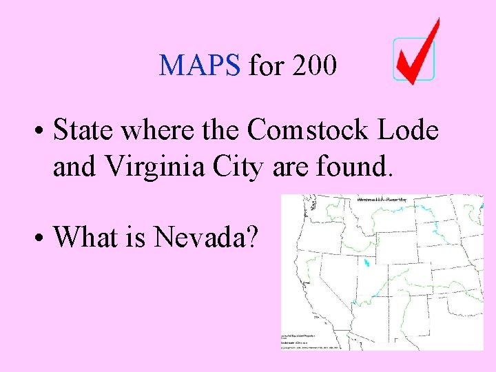 MAPS for 200 • State where the Comstock Lode and Virginia City are found.