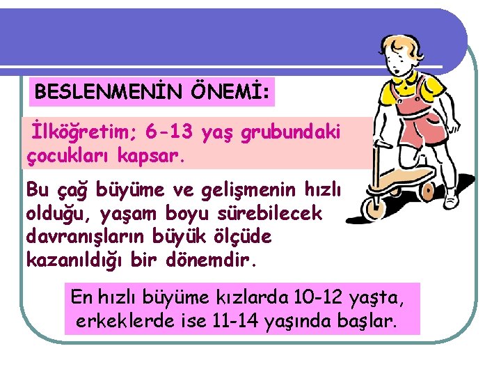 BESLENMENİN ÖNEMİ: İlköğretim; 6 -13 yaş grubundaki çocukları kapsar. Bu çağ büyüme ve gelişmenin