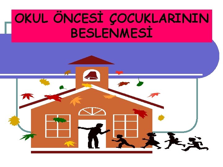 OKUL ÖNCESİ ÇOCUKLARININ BESLENMESİ 