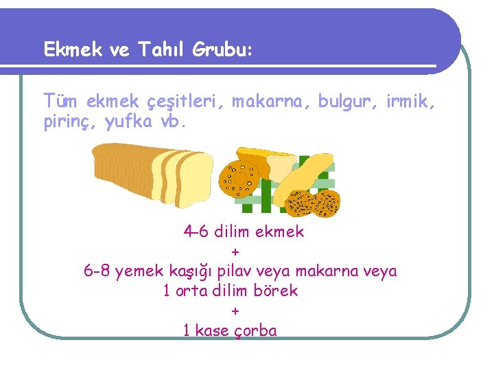 Ekmek ve Tahıl Grubu: Tüm ekmek çeşitleri, makarna, bulgur, irmik, pirinç, yufka vb. 4