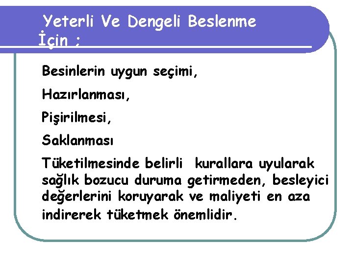 Yeterli Ve Dengeli Beslenme İçin ; Besinlerin uygun seçimi, • Hazırlanması, • Pişirilmesi, •