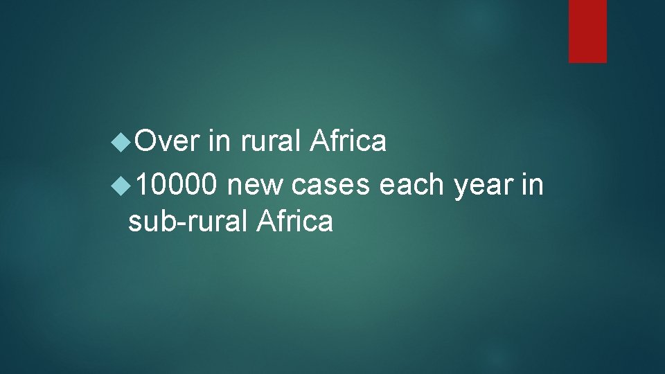  Over in rural Africa 10000 new cases each year in sub-rural Africa 
