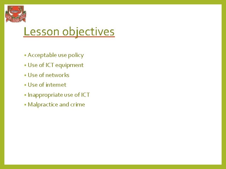 Lesson objectives • Acceptable use policy • Use of ICT equipment • Use of