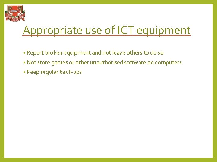 Appropriate use of ICT equipment • Report broken equipment and not leave others to