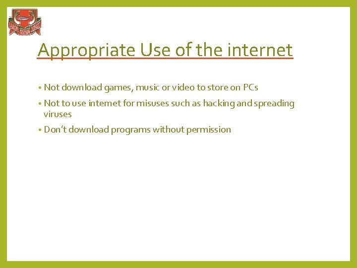 Appropriate Use of the internet • Not download games, music or video to store