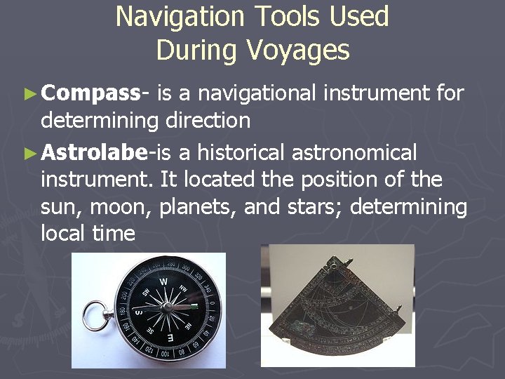 Navigation Tools Used During Voyages ► Compass- is a navigational instrument for determining direction