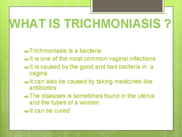 WHAT IS TRICHMONIASIS ? Trichmoniasis is a bacteria It is one of the most