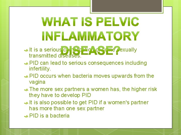  It is a serious complication of some sexually transmitted diseases. PID can lead