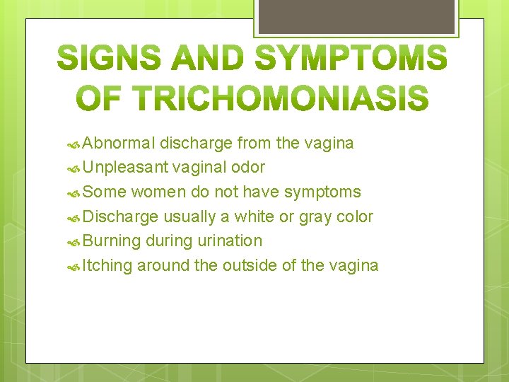  Abnormal discharge from the vagina Unpleasant vaginal odor Some women do not have