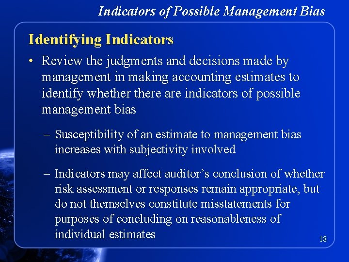 Indicators of Possible Management Bias Identifying Indicators • Review the judgments and decisions made