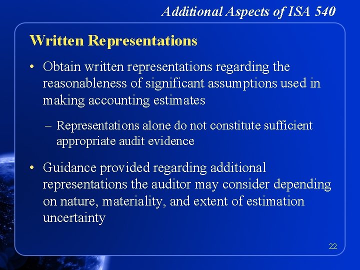 Additional Aspects of ISA 540 Written Representations • Obtain written representations regarding the reasonableness