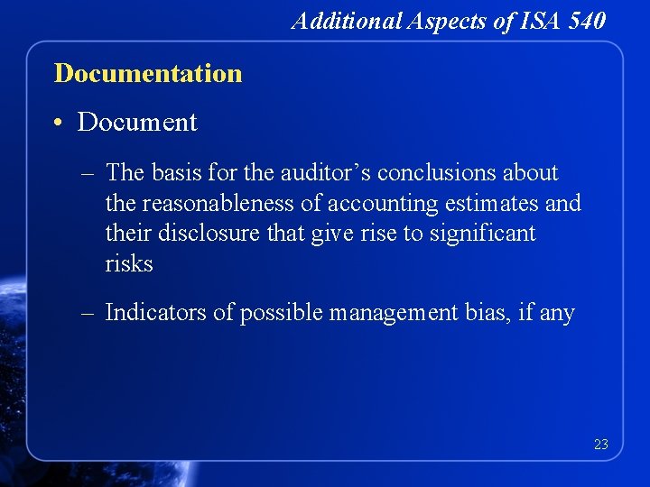 Additional Aspects of ISA 540 Documentation • Document – The basis for the auditor’s