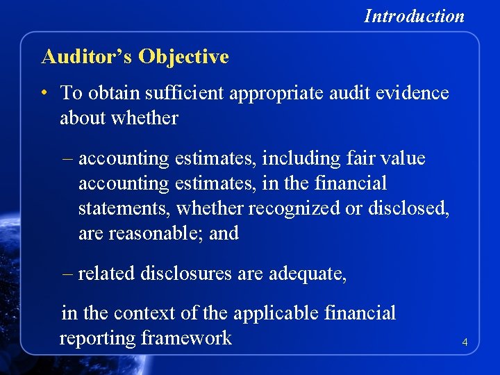 Introduction Auditor’s Objective • To obtain sufficient appropriate audit evidence about whether – accounting