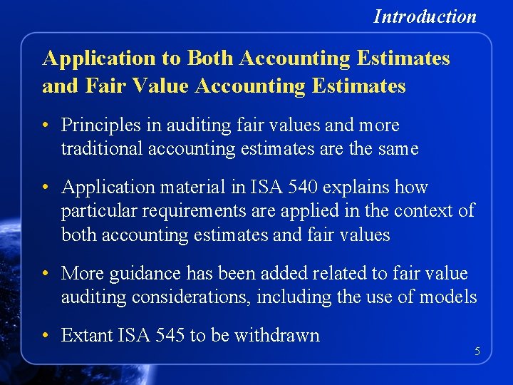 Introduction Application to Both Accounting Estimates and Fair Value Accounting Estimates • Principles in