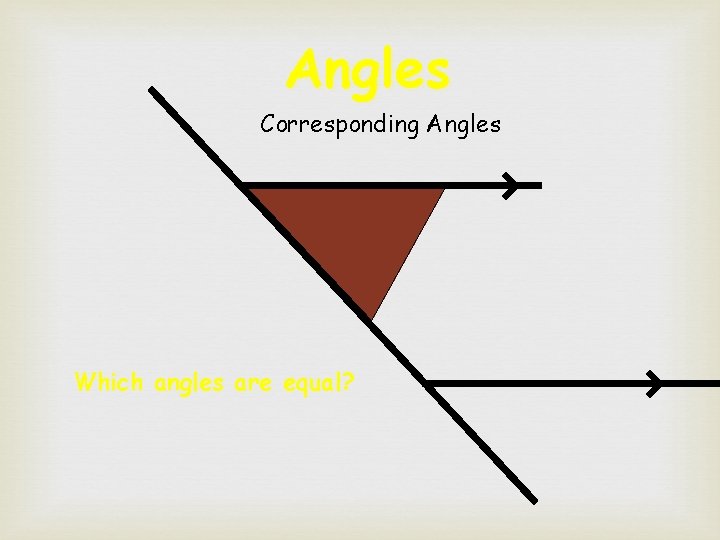 Angles Corresponding Angles Which angles are equal? 