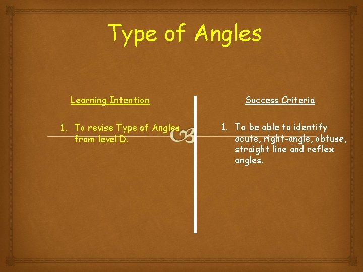 Type of Angles Learning Intention 1. To revise Type of Angles from level D.