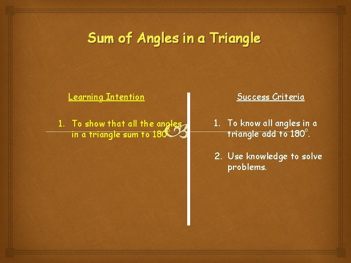 Sum of Angles in a Triangle Learning Intention 1. To show that all the