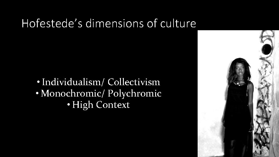Hofestede’s dimensions of culture • Individualism/ Collectivism • Monochromic/ Polychromic • High Context Hofestede’s dimensions of culture • Individualism/ Collectivism • Monochromic/ Polychromic • High Context