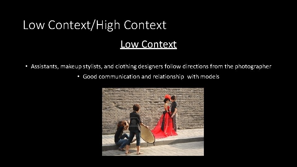Low Context/High Context Low Context • Assistants, makeup stylists, and clothing designers follow directions Low Context/High Context Low Context • Assistants, makeup stylists, and clothing designers follow directions