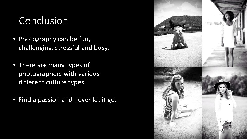 Conclusion • Photography can be fun, challenging, stressful and busy. • There are many Conclusion • Photography can be fun, challenging, stressful and busy. • There are many