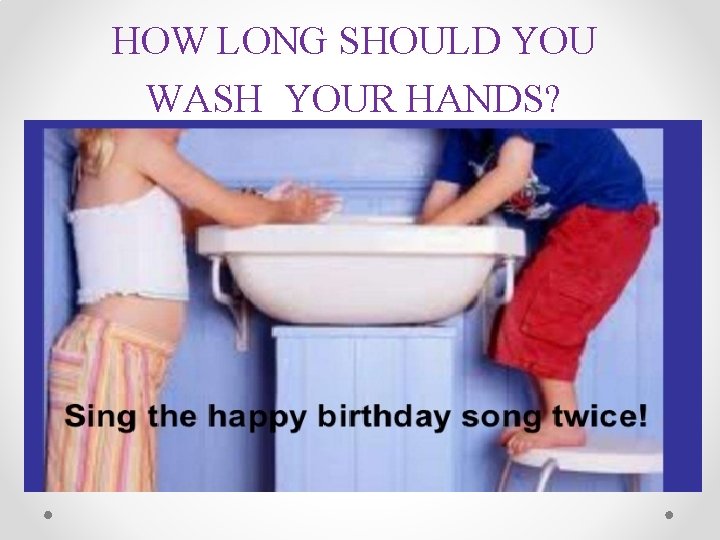 HOW LONG SHOULD YOU WASH YOUR HANDS? 