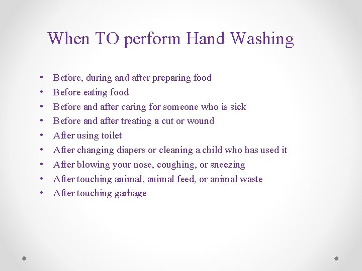 When TO perform Hand Washing • • • Before, during and after preparing food