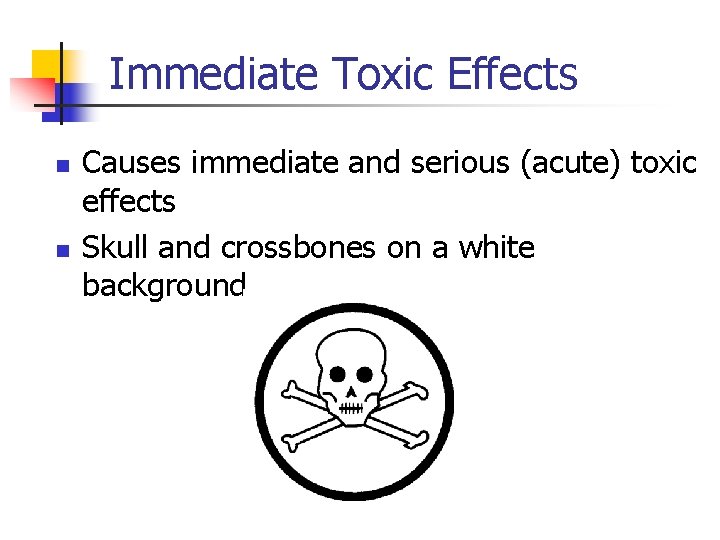Immediate Toxic Effects n n Causes immediate and serious (acute) toxic effects Skull and
