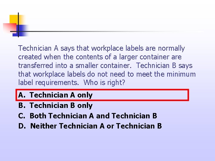 Technician A says that workplace labels are normally created when the contents of a