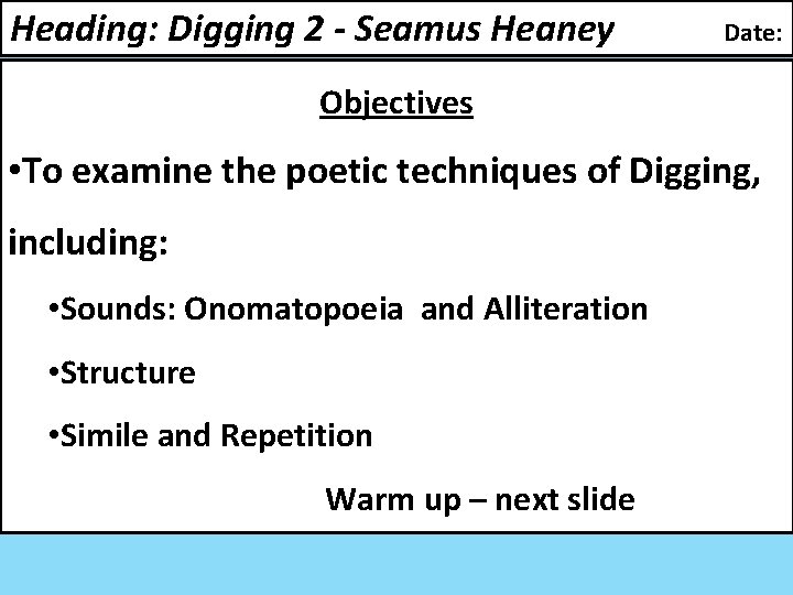 Heading: Digging 2 - Seamus Heaney Date: Objectives • To examine the poetic techniques