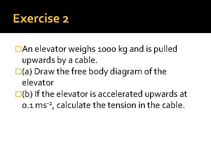Exercise 2 �An elevator weighs 1000 kg and is pulled upwards by a cable.