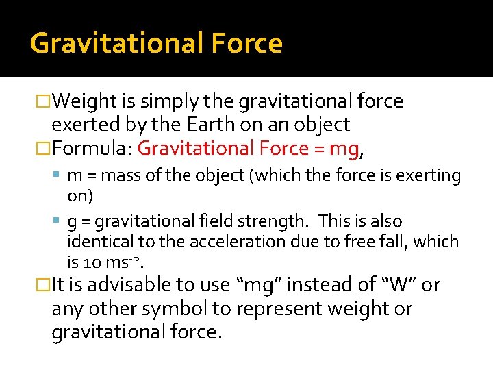 Gravitational Force �Weight is simply the gravitational force exerted by the Earth on an