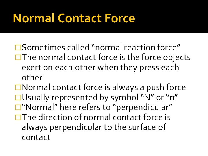 Normal Contact Force �Sometimes called “normal reaction force” �The normal contact force is the