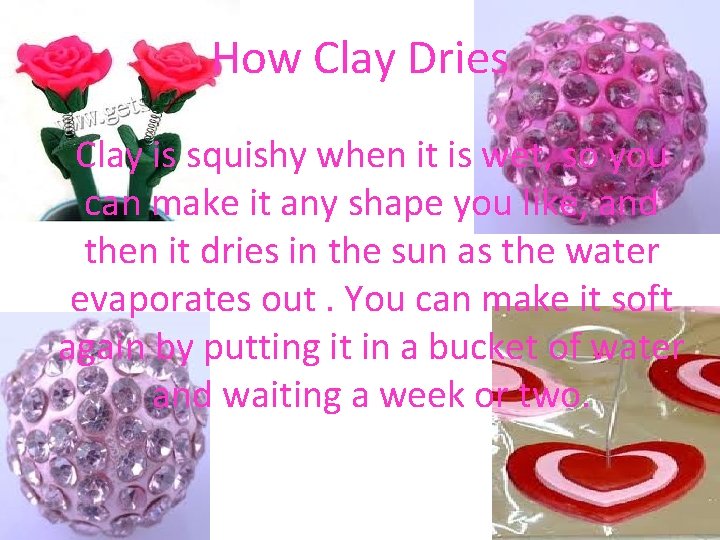 How Clay Dries Clay is squishy when it is wet, so you can make