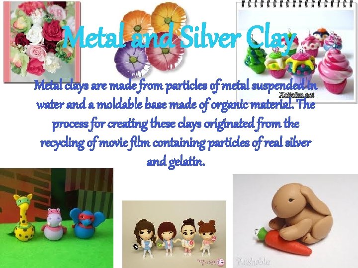 Metal and Silver Clay Metal clays are made from particles of metal suspended in
