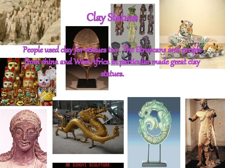 Clay Statues People used clay for statues too. The Etruscans and people from china