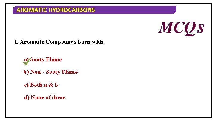 AROMATIC HYDROCARBONS MCQ S 1. Aromatic Compounds burn with a) Sooty Flame b) Non
