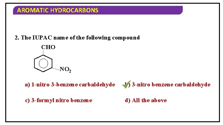 AROMATIC HYDROCARBONS 2. The IUPAC name of the following compound CHO NO 2 a)