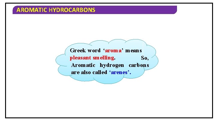AROMATIC HYDROCARBONS Greek word ‘aroma’ means pleasant smelling. So, Aromatic hydrogen carbons are also