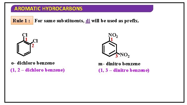 AROMATIC HYDROCARBONS Rule 1 : For same substituents, di will be used as prefix.