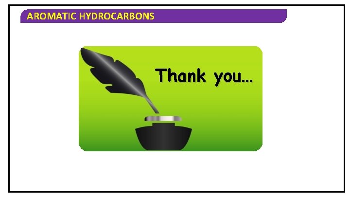 AROMATIC HYDROCARBONS Thank you… 
