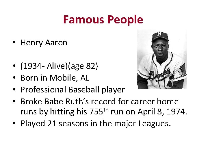 Famous People • Henry Aaron (1934 - Alive)(age 82) Born in Mobile, AL Professional