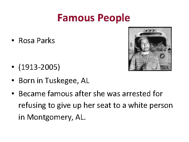 Famous People • Rosa Parks • (1913 -2005) • Born in Tuskegee, AL •