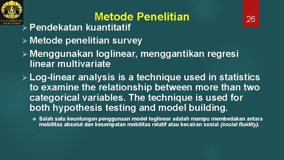 Ø Pendekatan Metode Penelitian 26 kuantitatif Ø Metode penelitian survey Ø Menggunakan loglinear, menggantikan