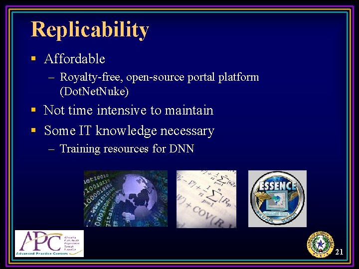Replicability § Affordable – Royalty-free, open-source portal platform (Dot. Net. Nuke) § Not time