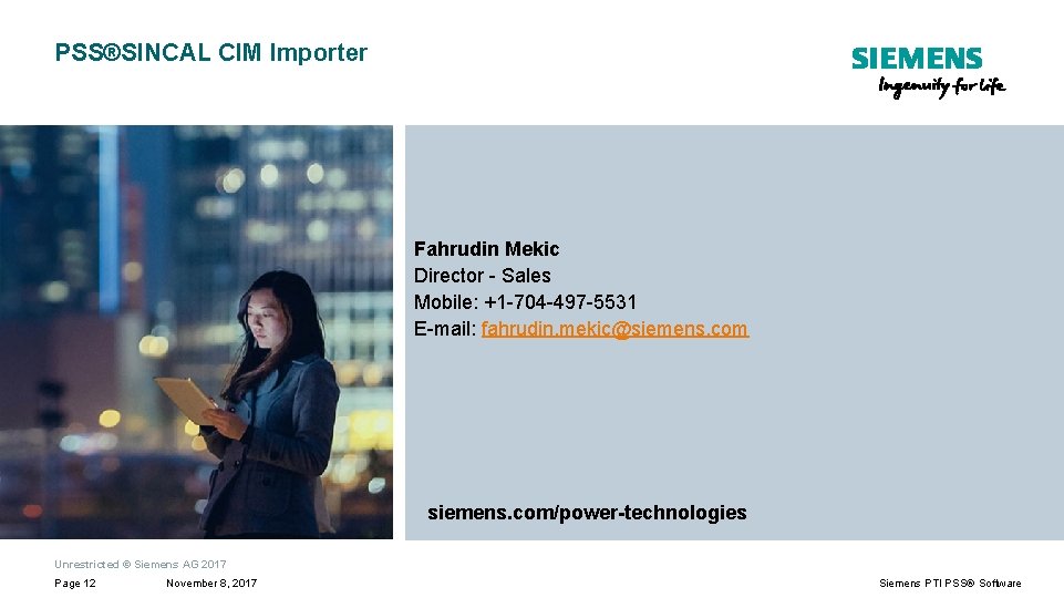 PSS®SINCAL CIM Importer Fahrudin Mekic Director - Sales Mobile: +1 -704 -497 -5531 E-mail: