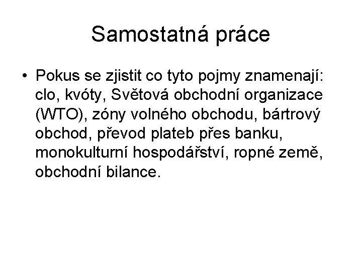 Samostatná práce • Pokus se zjistit co tyto pojmy znamenají: clo, kvóty, Světová obchodní