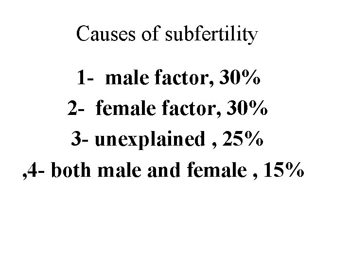 Causes of subfertility 1 - male factor, 30% 2 - female factor, 30% 3
