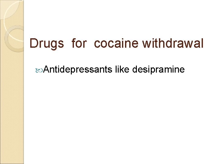 Drugs for cocaine withdrawal Antidepressants like desipramine 