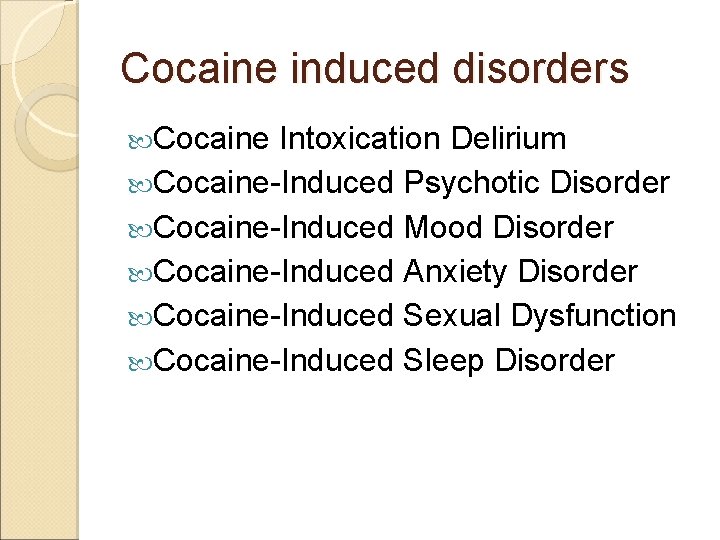 Cocaine induced disorders Cocaine Intoxication Delirium Cocaine-Induced Psychotic Disorder Cocaine-Induced Mood Disorder Cocaine-Induced Anxiety